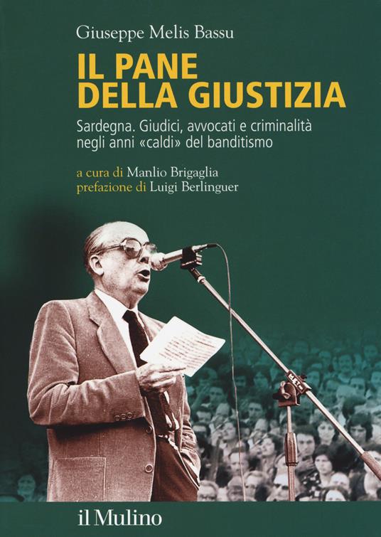 Il pane della giustizia. Sardegna. Giudici, avvocati e criminalità negli anni «caldi» del banditismo -  Giuseppe Melis Bassu - copertina