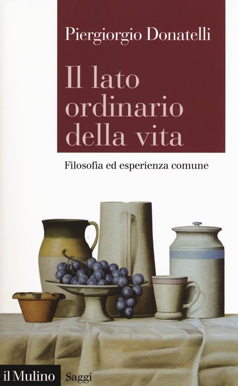 Il lato ordinario della vita, Filosofia ed esperienza comune - Piergiorgio Donatelli - copertina