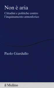 Libro Non è aria. Cittadini e politiche contro l'inquinamento atmosferico  Paolo Giardullo