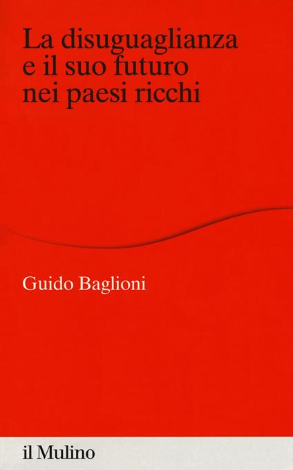 La disuguaglianza e il suo futuro nei paesi ricchi - Guido Baglioni - copertina