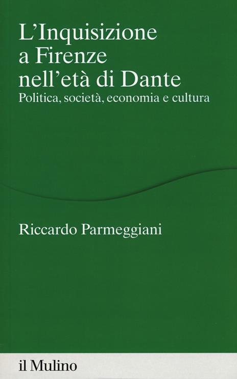 L' Inquisizione a Firenze nell'età di Dante. Politica, società, economia e cultura - Riccardo Parmeggiani - copertina