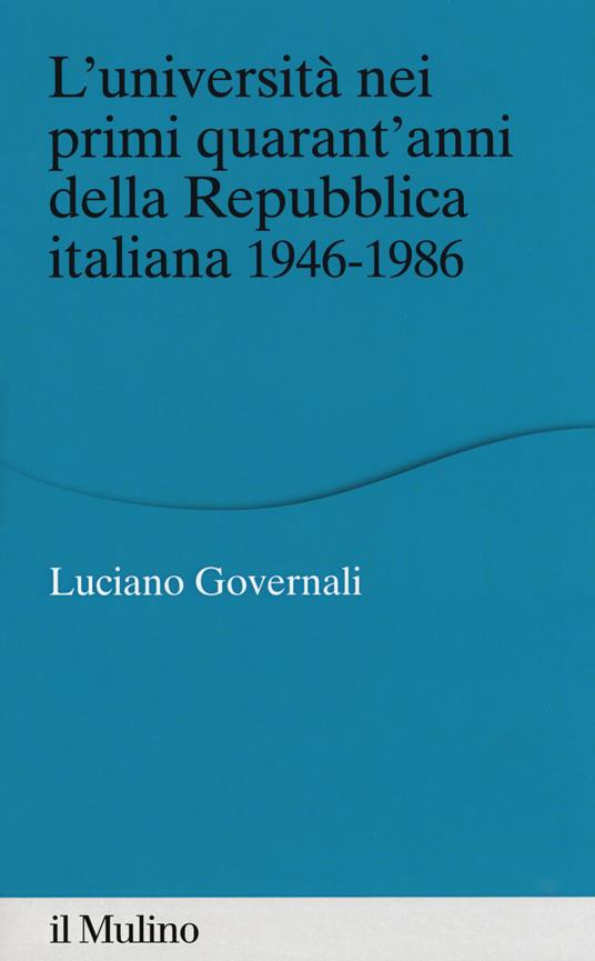 L' università nei primi quarant'anni della Repubblica italiana 1946-1986 - Luciano Governali - copertina