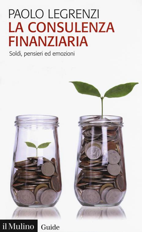 La consulenza finanziaria. Soldi, pensieri ed emozioni - Paolo Legrenzi - copertina