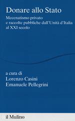 Donare allo Stato. Mecenatismo privato e raccolte pubbliche dall'Unità d'Italia al XXI secolo