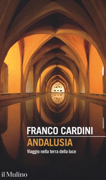 Andalusia. Viaggio nella terra della luce -  Franco Cardini - copertina