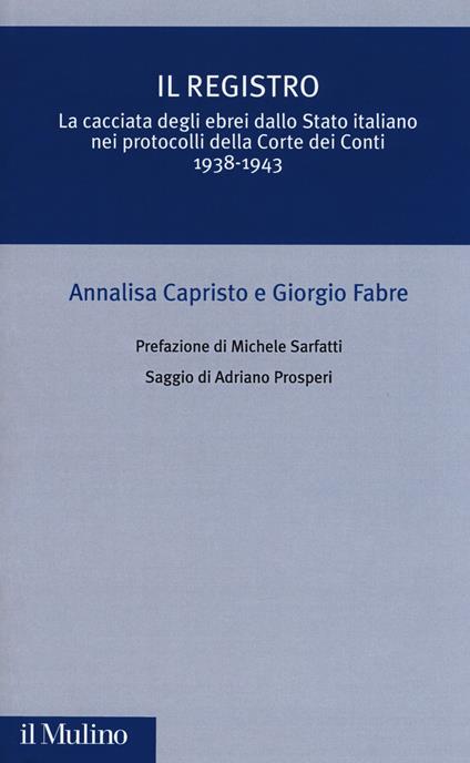 Il registro. La cacciata degli ebrei dallo Stato italiano nei protocolli della Corte dei Conti (1938-1943) - Annalisa Capristo,Giorgio Fabre - copertina