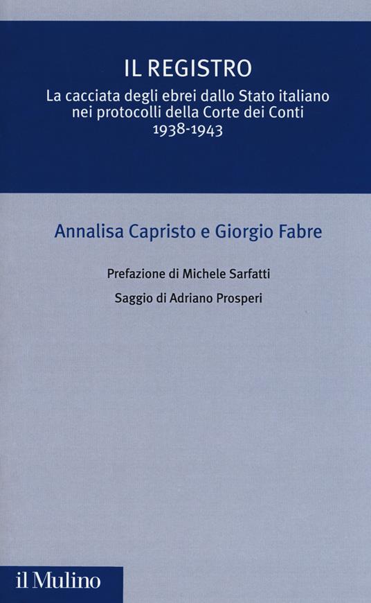 Il registro. La cacciata degli ebrei dallo Stato italiano nei protocolli della Corte dei Conti (1938-1943) - Annalisa Capristo,Giorgio Fabre - copertina