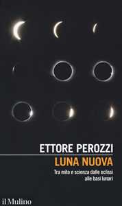 Libro Luna nuova. Tra mito e scienza dalle eclissi alle basi lunari Ettore Perozzi