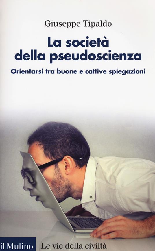 La società della pseudoscienza. Orientarsi tra buone e cattive spiegazioni - Giuseppe Tipaldo - copertina