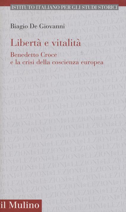 Libertà e vitalità. Benedetto Croce e la crisi coscienza europea - Biagio De Giovanni - copertina