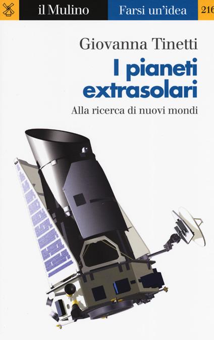 I pianeti extrasolari. Alla ricerca di nuovi mondi nella nostra galassia - Giovanna Tinetti - copertina
