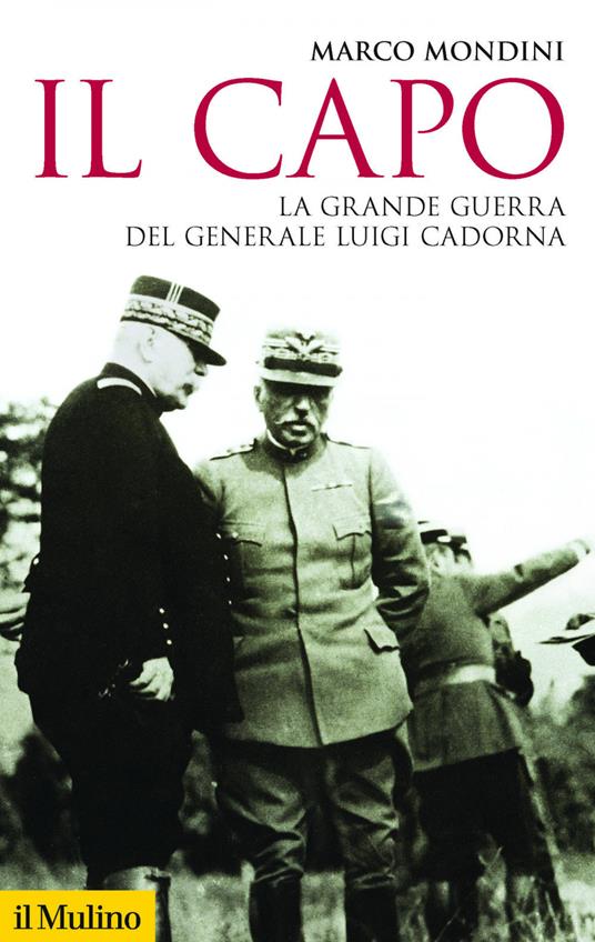 Il capo. La grande guerra del generale Luigi Cadorna - Marco Mondini - copertina