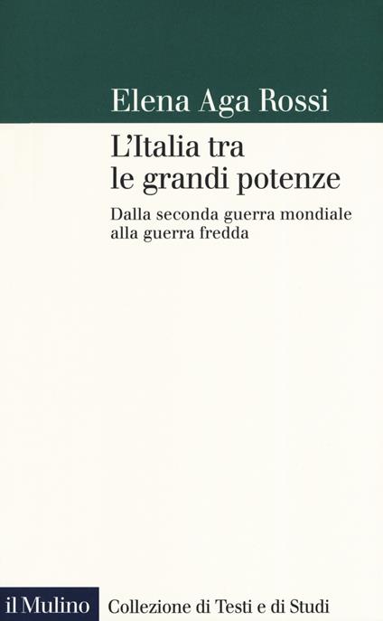 L' Italia tra le grandi potenze. Dalla seconda guerra mondiale alla guerra fredda - Elena Aga-Rossi - copertina