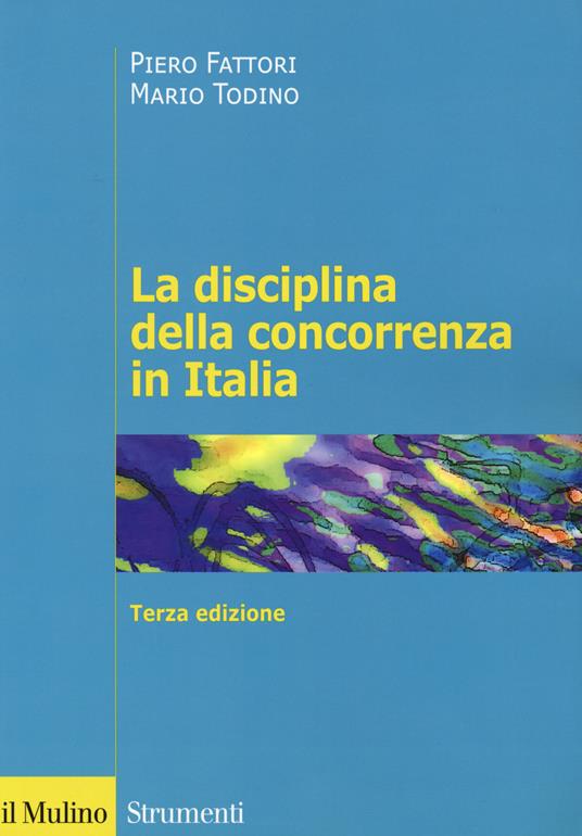 La disciplina della concorrenza in Italia - Piero Fattori,Mario Todino - copertina
