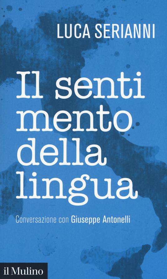 Il sentimento della lingua. Conversazione con Giuseppe Antonelli - Luca Serianni,Giuseppe Antonelli - copertina