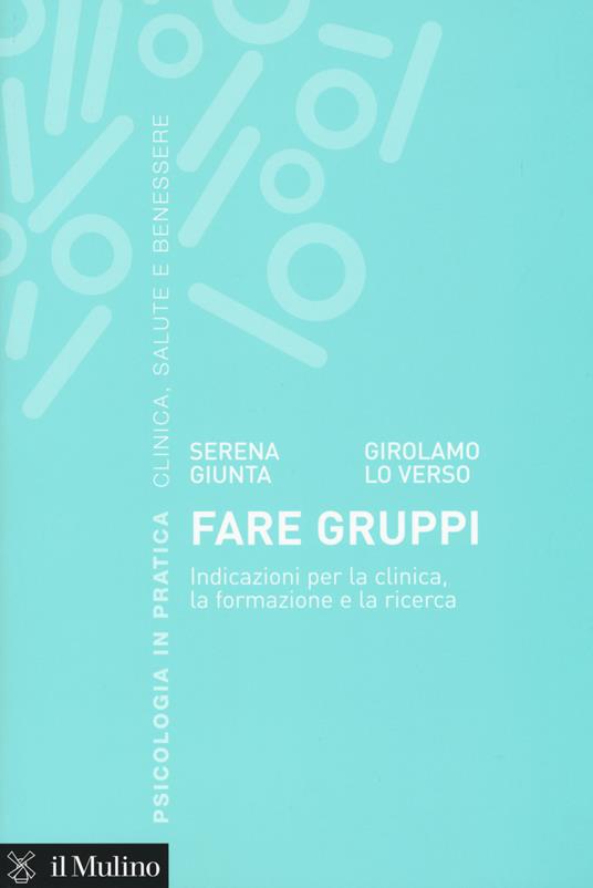 Fare gruppi. Indicazioni per la clinica, la formazione e la ricerca - Serena Giunta,Girolamo Lo Verso - copertina