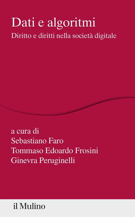 Dati e algoritmi. Diritto e diritti nella società digitale - Sebastiano Faro,Tommaso Edoardo Frosini,Ginevra Peruginelli - copertina