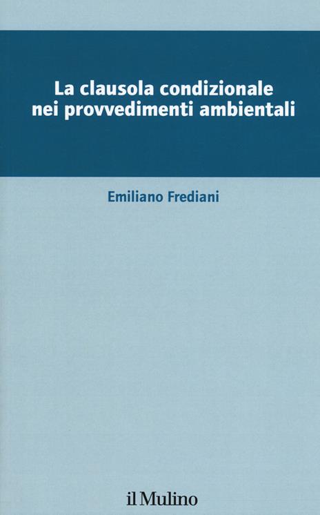 La clausola condizionale nei provvedimenti ambientali - Emiliano Frediani - copertina