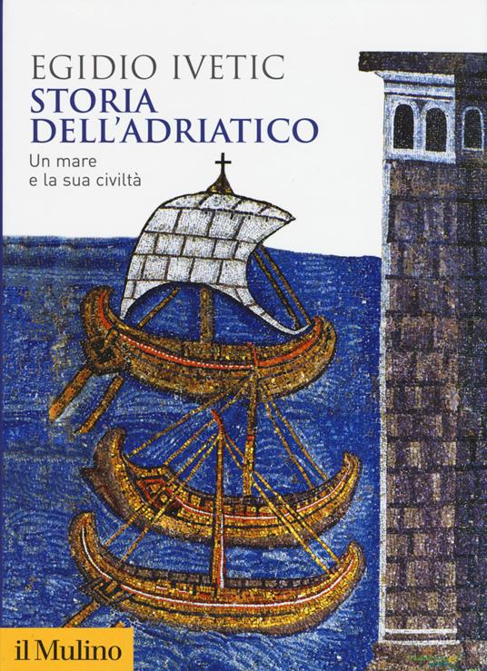 Storia dell'Adriatico. Un mare e la sua civiltà - Egidio Ivetic - copertina