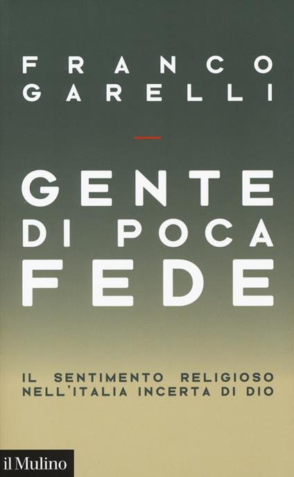 Gente di poca fede. Il sentimento religioso nell'Italia incerta di Dio - Franco Garelli - copertina