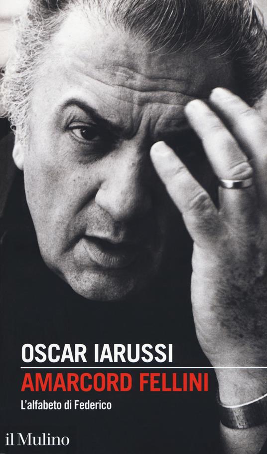 Amarcord Fellini. L'alfabeto di Federico - Oscar Iarussi - copertina