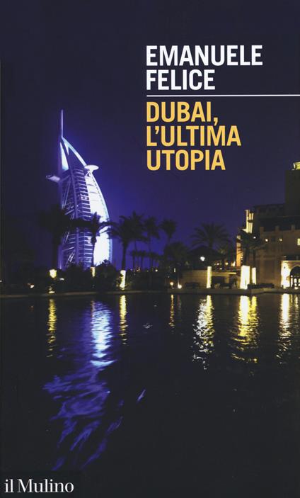 Dubai, l'ultima utopia - Emanuele Felice - copertina