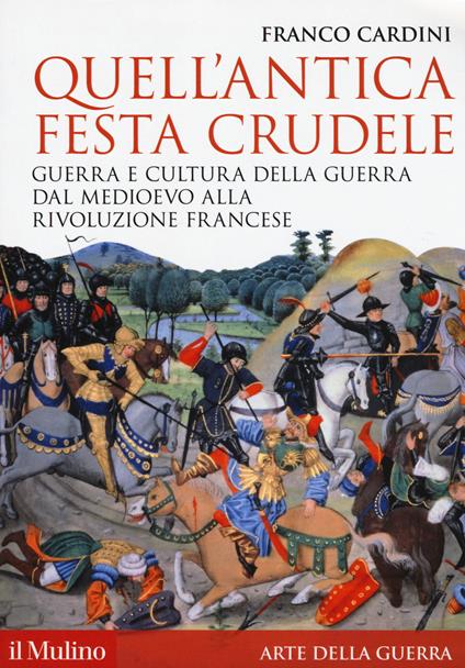Quell'antica festa crudele. Guerra e cultura della guerra dal Medioevo alla Rivoluzione francese - Franco Cardini - copertina