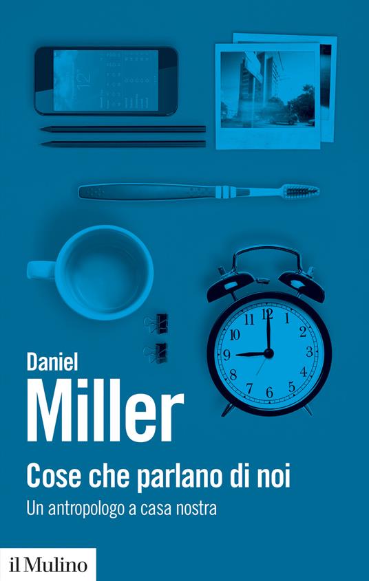 Cose che parlano di noi. Un antropologo a casa nostra - Daniel Miller - copertina