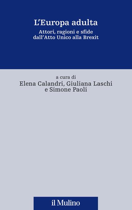 L'Europa adulta. Attori, ragioni e sfide dall'Atto Unico alla Brexit - Elena Calandri,Giuliana Laschi,Simone Paoli - copertina