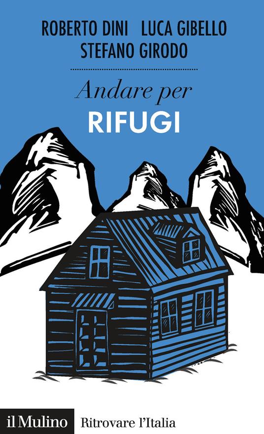 Andare per i rifugi - Roberto Dini,Luca Gibello,Stefano Girodo - copertina