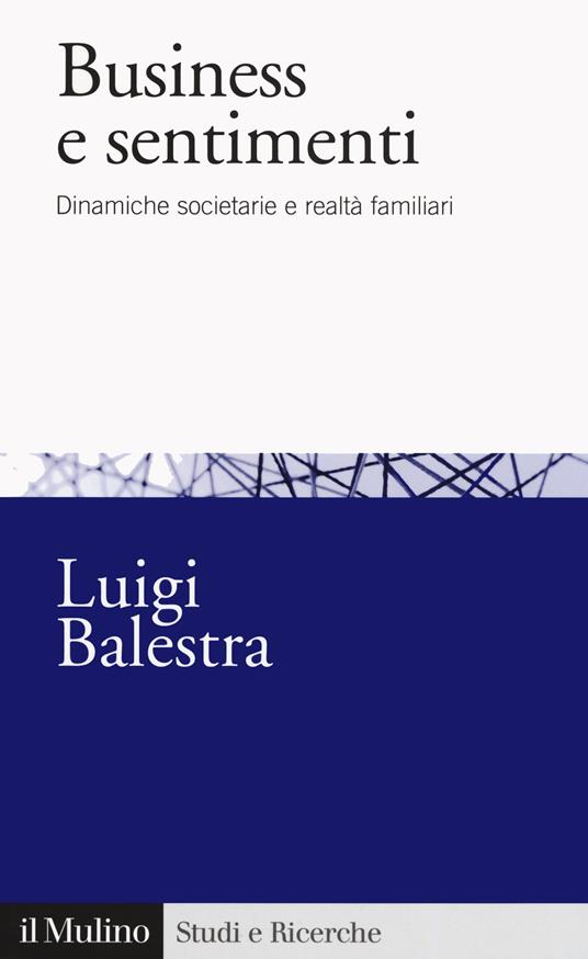 Business e sentimenti. Dinamiche societarie e realtà familiari - Luigi Balestra - copertina