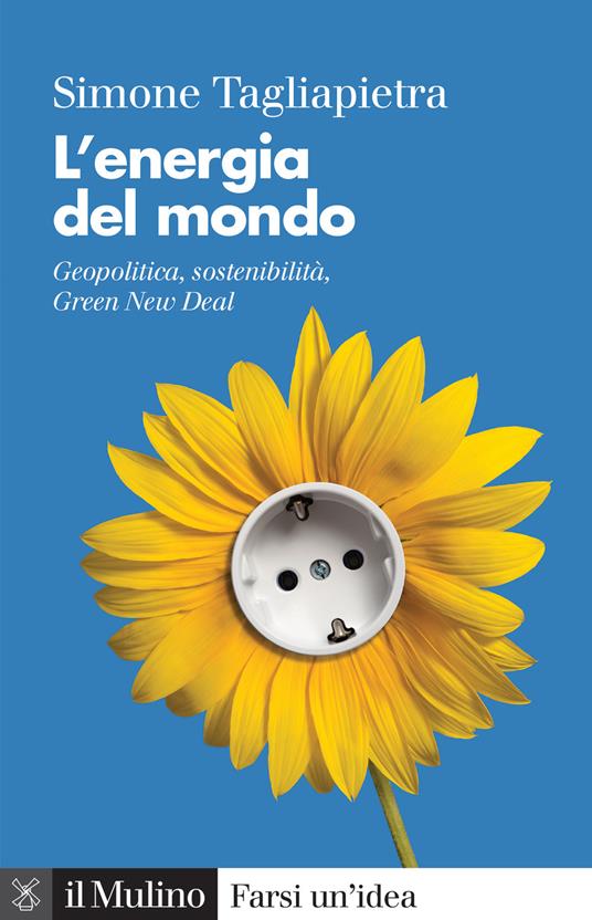 L' energia del mondo. Geopolitica, sostenibilità, Green New Deal - Simone Tagliapietra - copertina