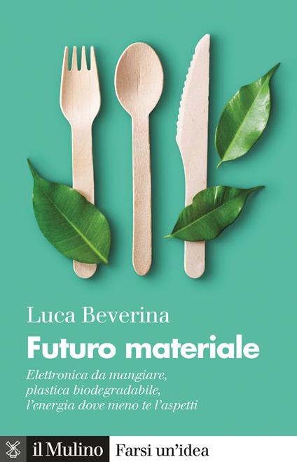 Futuro materiale. Elettronica da mangiare, plastica biodegradabile, l'energia dove meno te l'aspetti -  Luca Beverina - copertina