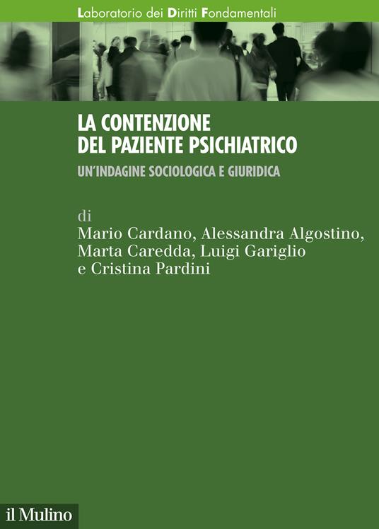La contenzione del paziente psichiatrico. Un'indagine sociologica e giuridica - Mario Cardano,Alessandra Algostino,Marta Caredda - copertina