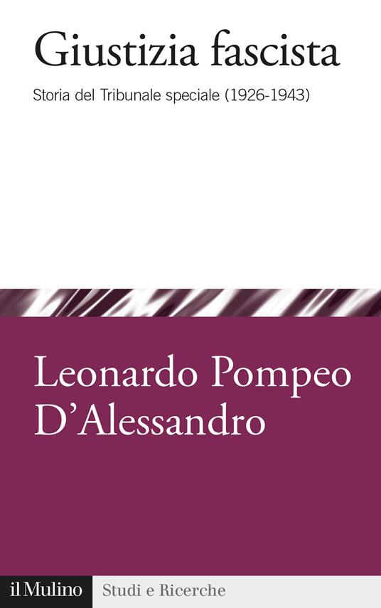 Giustizia fascista. Storia del Tribunale speciale (1926-1943) - Leonardo Pompeo D'Alessandro - copertina