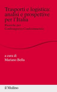 Trasporti e logistica: analisi e prospettive per l'Italia. Ricerche per Conftrasporto-Confcommercio