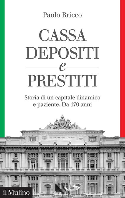 Cassa Depositi e Prestiti. Storia di un capitale dinamico e paziente. Da 170 anni - Paolo Bricco - copertina