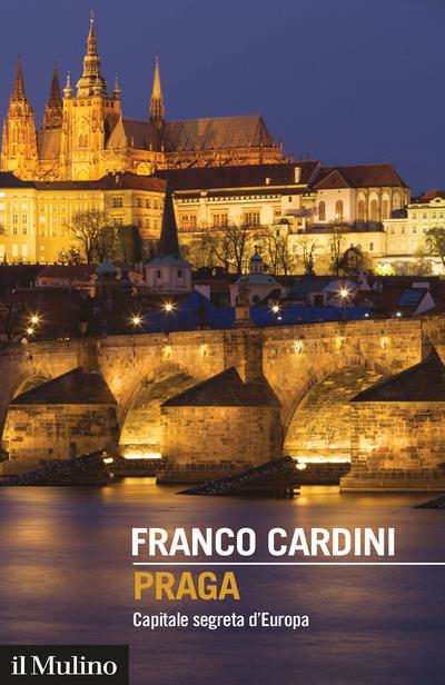 Praga. Capitale segreta d'Europa - Franco Cardini - copertina