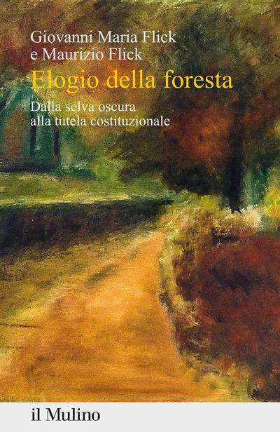 Elogio della foresta. Dalla selva oscura alla tutela costituzionale - Giovanni Maria Flick,Maurizio Flick - copertina