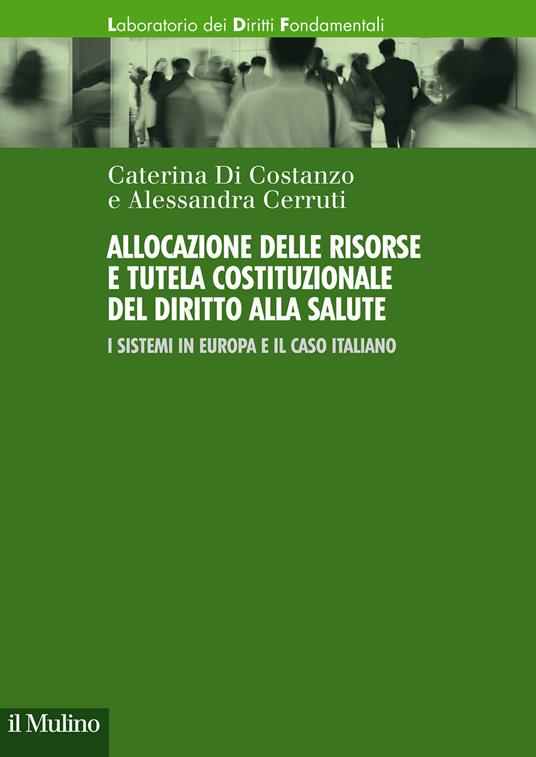 Allocazione delle risorse e tutela costituzionale del diritto alla salute. I sistemi in Europa e il caso italiano - Caterina Di Costanzo,Alessandra Cerruti - copertina