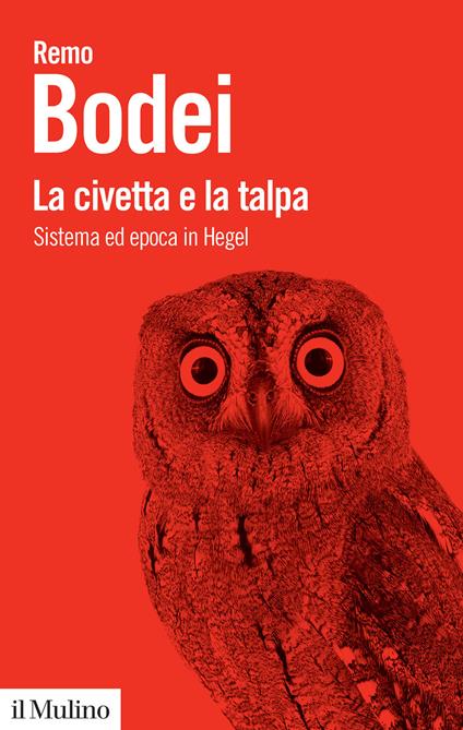 La civetta e la talpa. Sistema ed epoca in Hegel - Remo Bodei - copertina