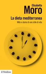 La dieta mediterranea. Mito e storia di uno stile di vita