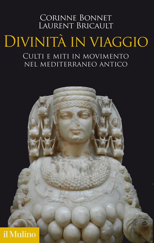 Divinità in viaggio. Culti e miti in movimento nel Mediterraneo antico - Corinne Bonnet,Laurent Bricault - copertina
