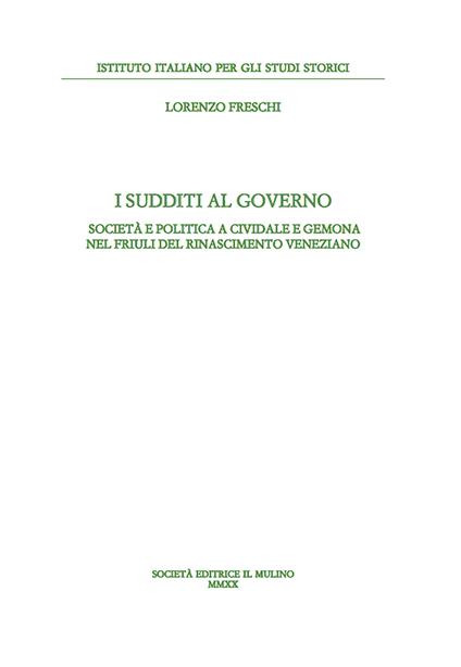 I sudditi al governo. Società e politica a Cividale e Gemona nel Friuli del Rinascimento veneziano - Lorenzo Freschi - copertina