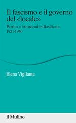 Il fascismo e il governo del «locale». Partito e istituzioni in Basilicata. 1921-1940