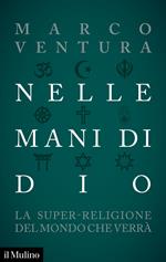 Nelle mani di Dio. La super-religione del mondo che verrà
