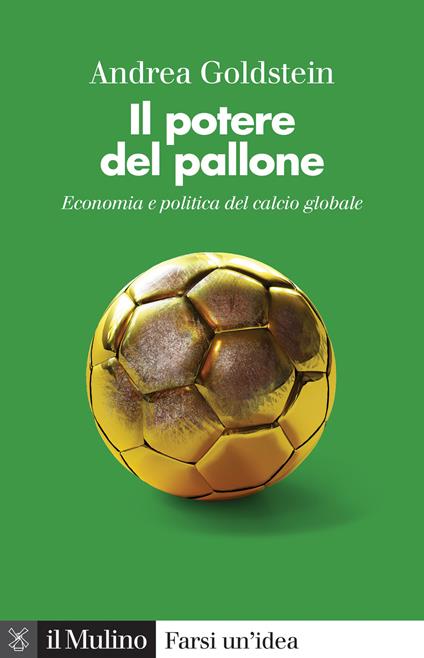 Il potere del pallone. Economia e politica del calcio globale - Andrea Goldstein - copertina