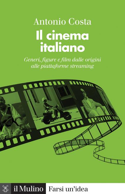 Il cinema italiano. Generi, figure e film dalle origini alle piattaforme streaming - Antonio Costa - copertina