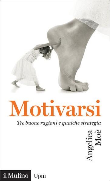 Motivarsi. Tre buone ragioni e qualche strategia - Angelica Moè - copertina