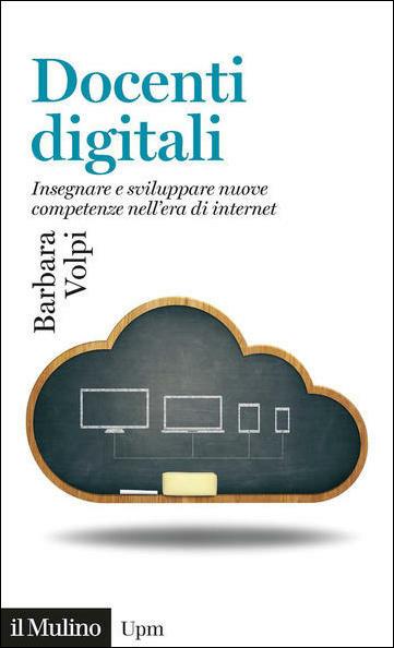 Docenti digitali. Insegnare e sviluppare nuove competenze nell'era di Internet - Barbara Volpi - copertina